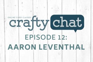 Crafty Chat Episode 12 - Aaron Leventhal